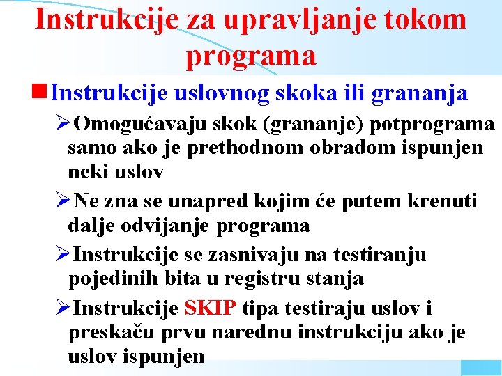 Instrukcije za upravljanje tokom programa g. Instrukcije uslovnog skoka ili grananja ØOmogućavaju skok (grananje)