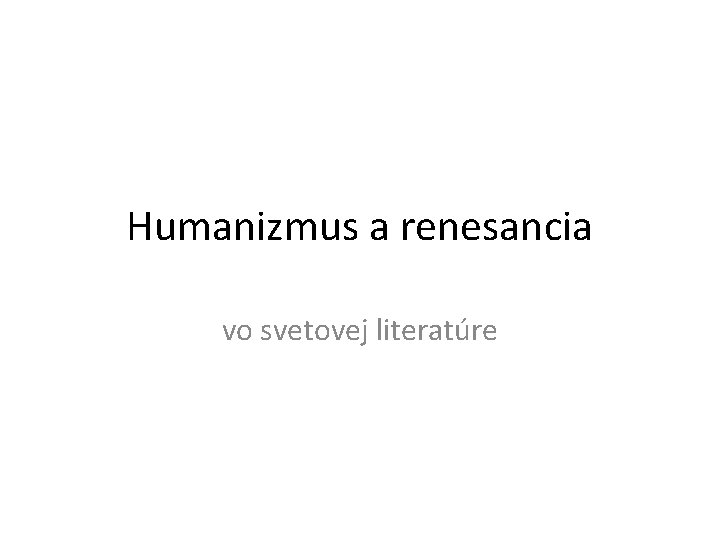 Humanizmus a renesancia vo svetovej literatúre 