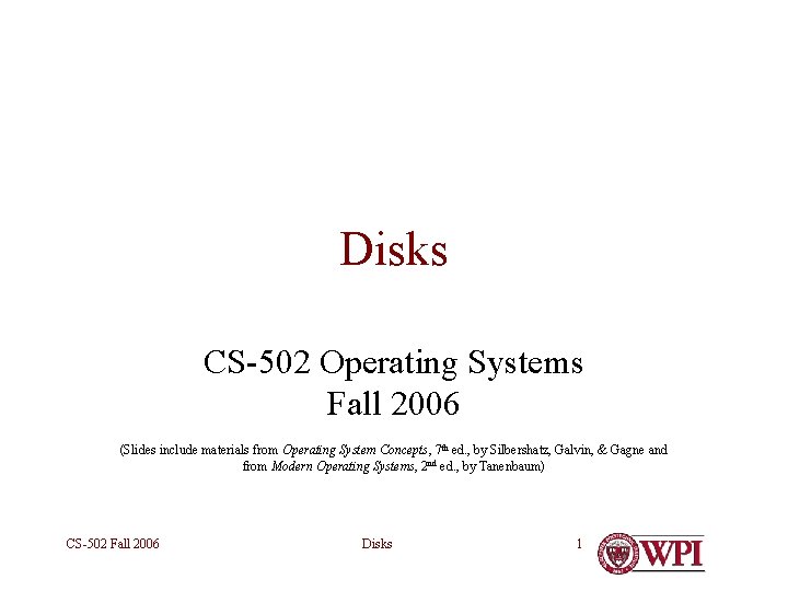 Disks CS-502 Operating Systems Fall 2006 (Slides include materials from Operating System Concepts, 7