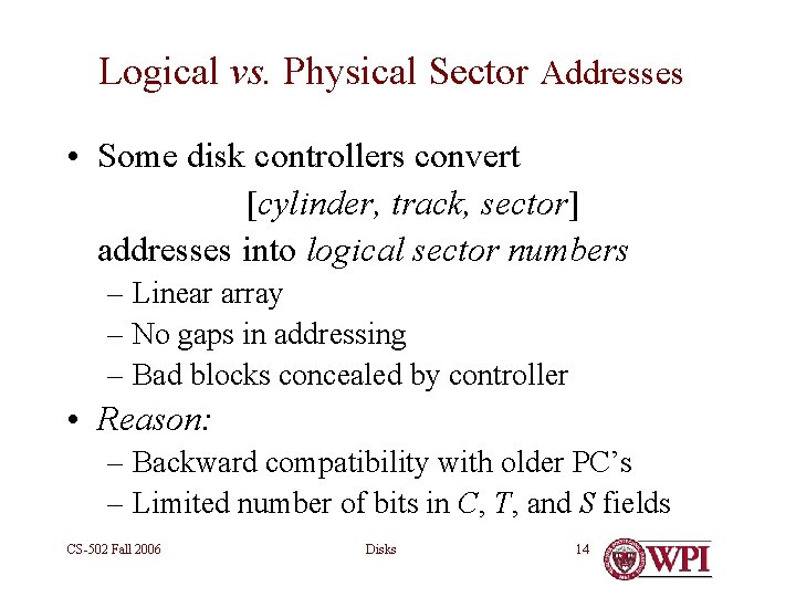 Logical vs. Physical Sector Addresses • Some disk controllers convert [cylinder, track, sector] addresses
