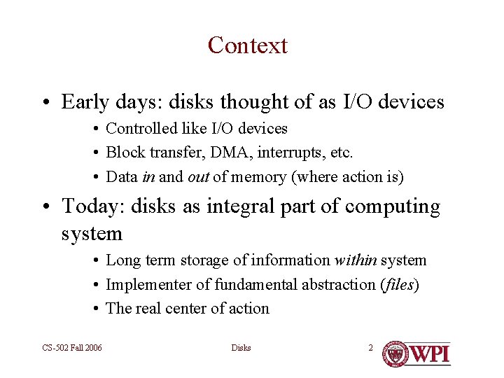 Context • Early days: disks thought of as I/O devices • Controlled like I/O