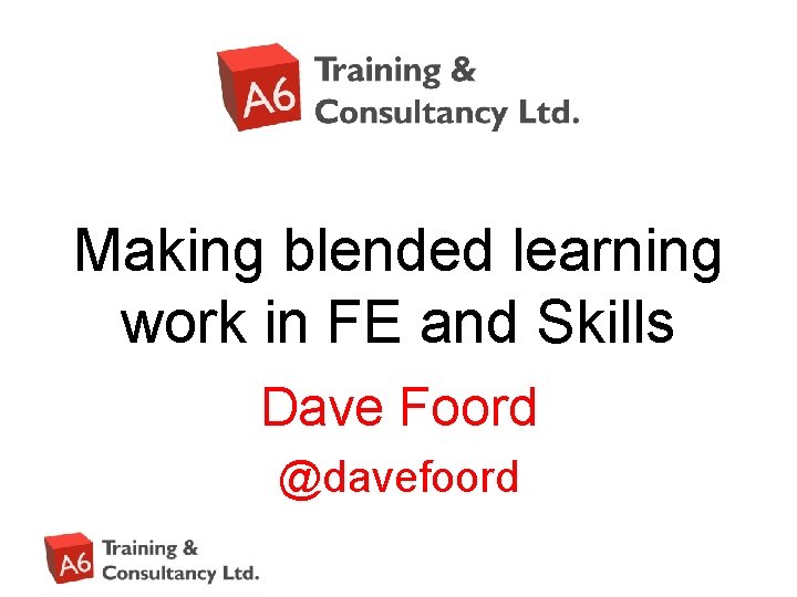 Making blended learning work in FE and Skills Dave Foord @davefoord 