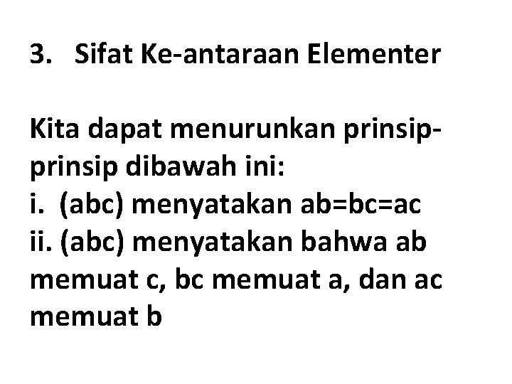 3. Sifat Ke-antaraan Elementer Kita dapat menurunkan prinsip dibawah ini: i. (abc) menyatakan ab=bc=ac