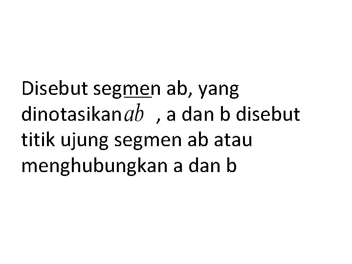 Disebut segmen ab, yang dinotasikan , a dan b disebut titik ujung segmen ab