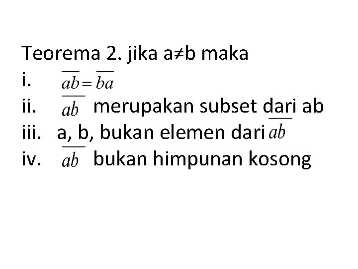 Teorema 2. jika a≠b maka i. ii. merupakan subset dari ab iii. a, b,
