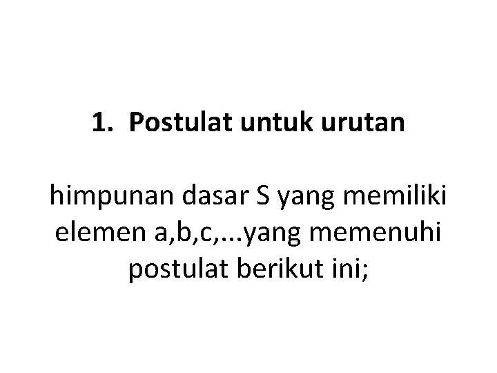 1. Postulat untuk urutan himpunan dasar S yang memiliki elemen a, b, c, .