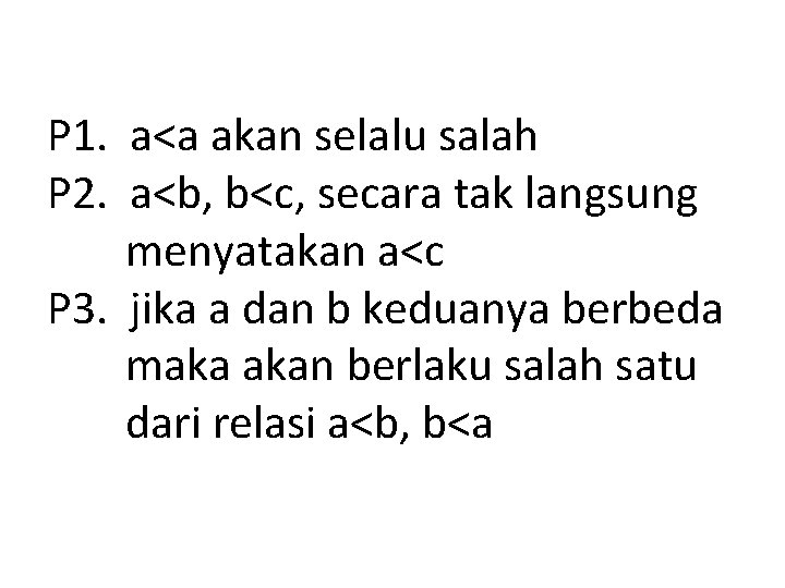 P 1. a<a akan selalu salah P 2. a<b, b<c, secara tak langsung menyatakan