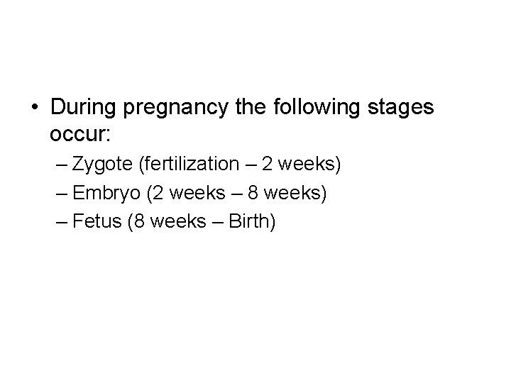  • During pregnancy the following stages occur: – Zygote (fertilization – 2 weeks)