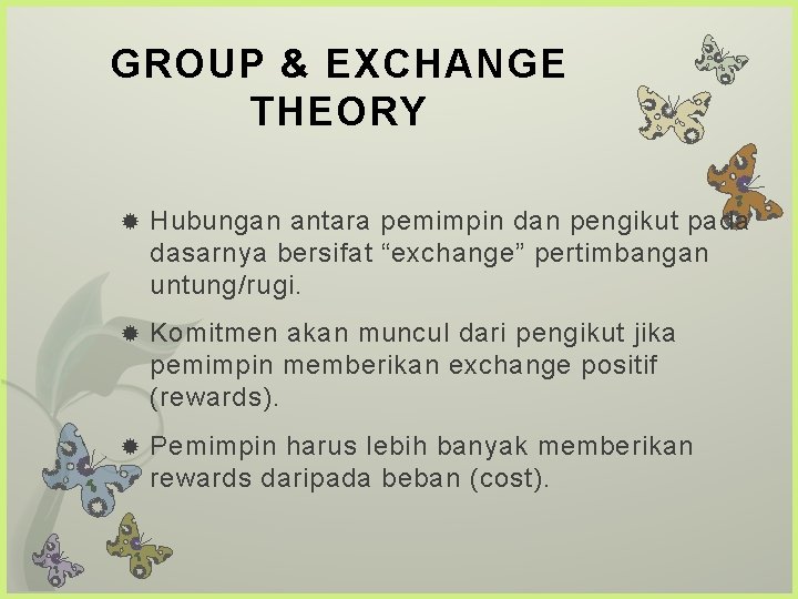 GROUP & EXCHANGE THEORY Hubungan antara pemimpin dan pengikut pada dasarnya bersifat “exchange” pertimbangan