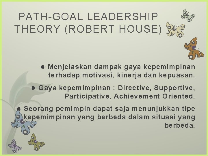 PATH-GOAL LEADERSHIP THEORY (ROBERT HOUSE) Menjelaskan dampak gaya kepemimpinan terhadap motivasi, kinerja dan kepuasan.