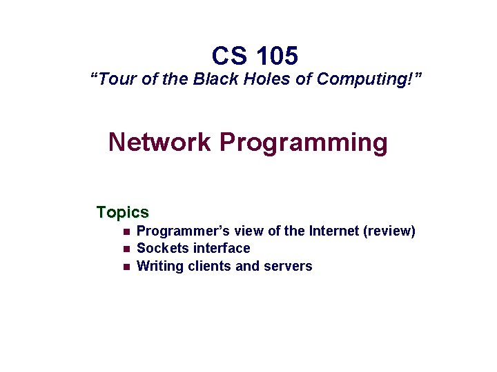 CS 105 “Tour of the Black Holes of Computing!” Network Programming Topics n n