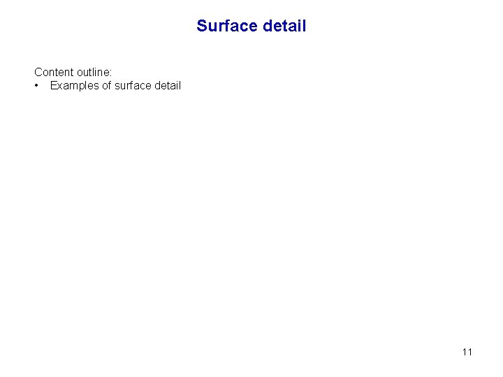 Surface detail Content outline: • Examples of surface detail 11 