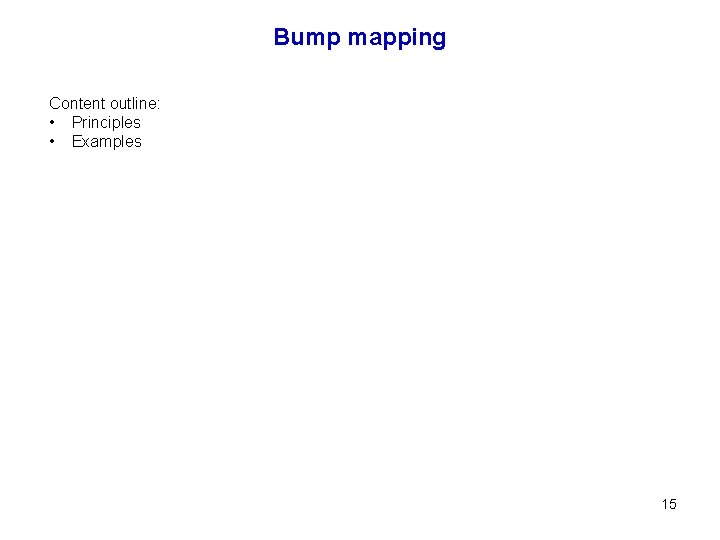 Bump mapping Content outline: • Principles • Examples 15 