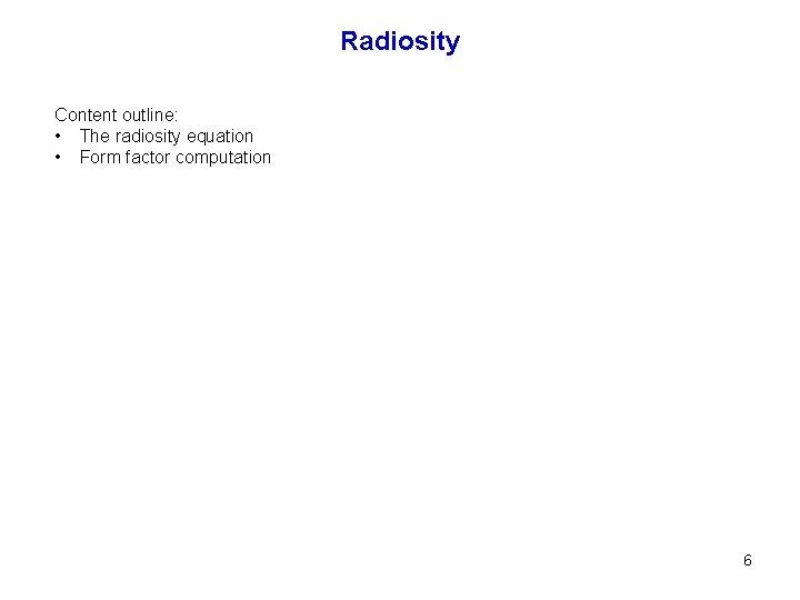 Radiosity Content outline: • The radiosity equation • Form factor computation 6 