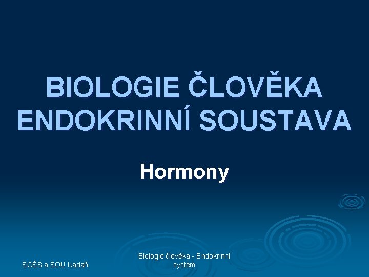 BIOLOGIE ČLOVĚKA ENDOKRINNÍ SOUSTAVA Hormony SOŠS a SOU Kadaň Biologie člověka - Endokrinní systém