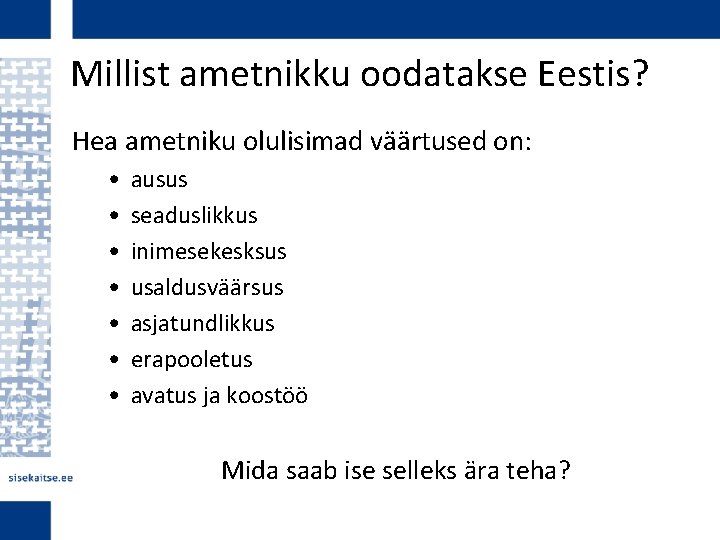 Millist ametnikku oodatakse Eestis? Hea ametniku olulisimad väärtused on: • • ausus seaduslikkus inimesekesksus