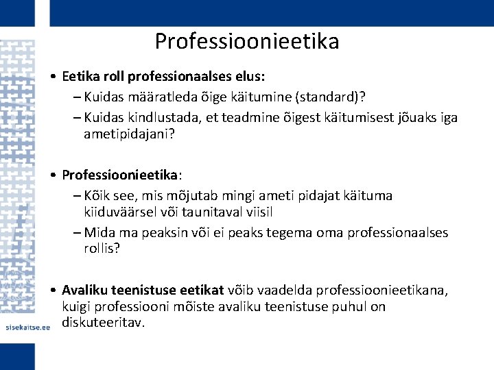 Professioonieetika • Eetika roll professionaalses elus: – Kuidas määratleda õige käitumine (standard)? – Kuidas