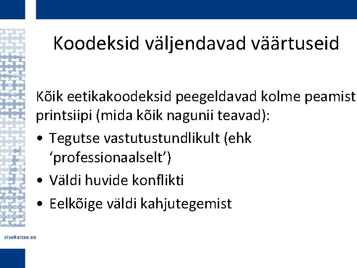 Koodeksid väljendavad väärtuseid Kõik eetikakoodeksid peegeldavad kolme peamist printsiipi (mida kõik nagunii teavad): •