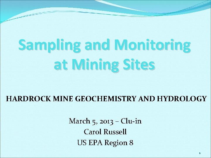 Sampling and Monitoring at Mining Sites HARDROCK MINE GEOCHEMISTRY AND HYDROLOGY March 5, 2013 Sampling and Monitoring at Mining Sites HARDROCK MINE GEOCHEMISTRY AND HYDROLOGY March 5, 2013