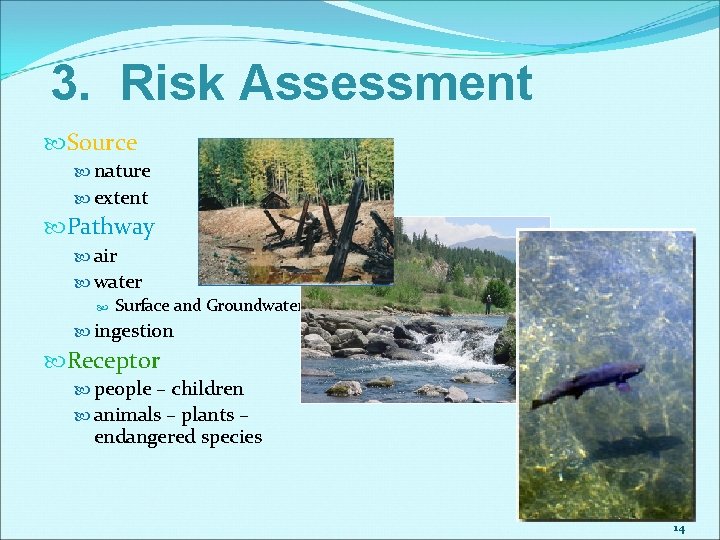 3. Risk Assessment Source nature extent Pathway air water Surface and Groundwater ingestion Receptor 3. Risk Assessment Source nature extent Pathway air water Surface and Groundwater ingestion Receptor