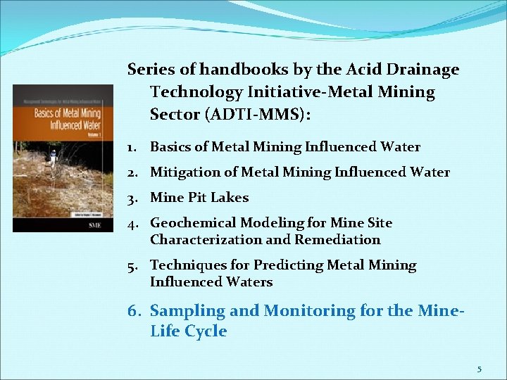 Series of handbooks by the Acid Drainage Technology Initiative-Metal Mining Sector (ADTI-MMS): 1. Basics Series of handbooks by the Acid Drainage Technology Initiative-Metal Mining Sector (ADTI-MMS): 1. Basics