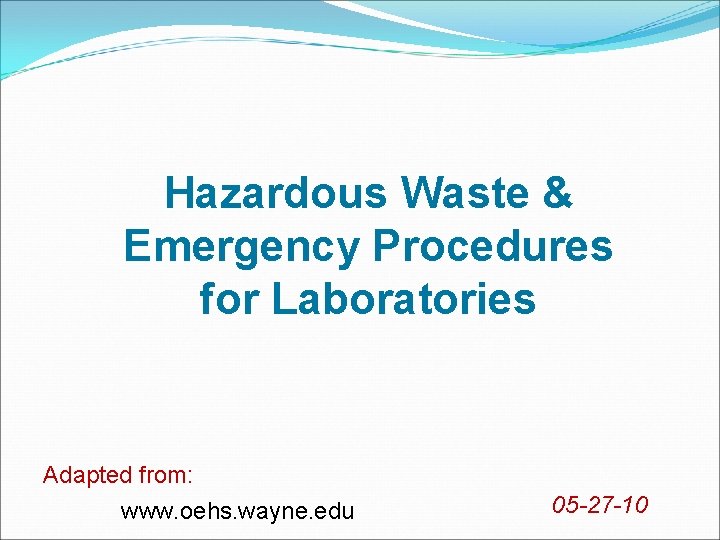 Hazardous Waste & Emergency Procedures for Laboratories Adapted from: www. oehs. wayne. edu 05