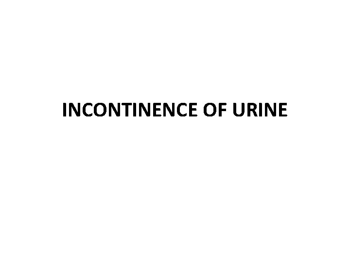 INCONTINENCE OF URINE 