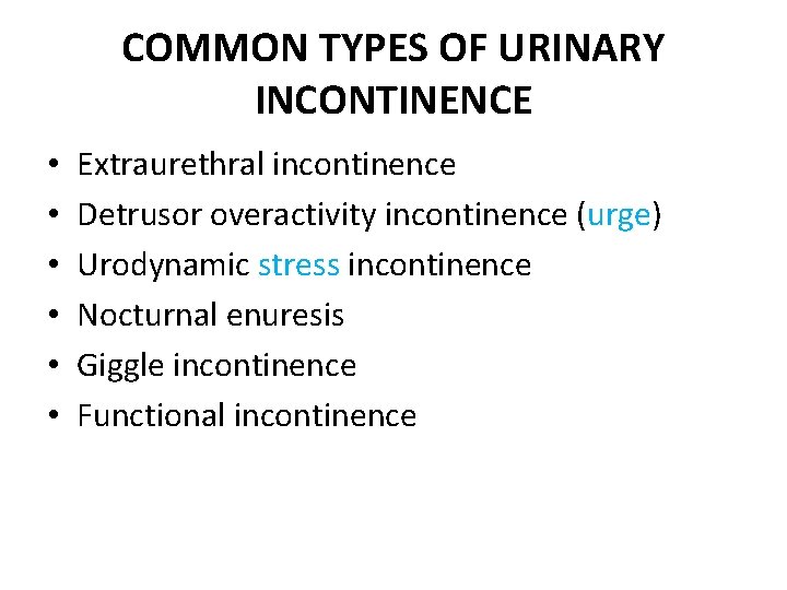 COMMON TYPES OF URINARY INCONTINENCE • • • Extraurethral incontinence Detrusor overactivity incontinence (urge)