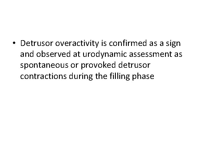  • Detrusor overactivity is confirmed as a sign and observed at urodynamic assessment