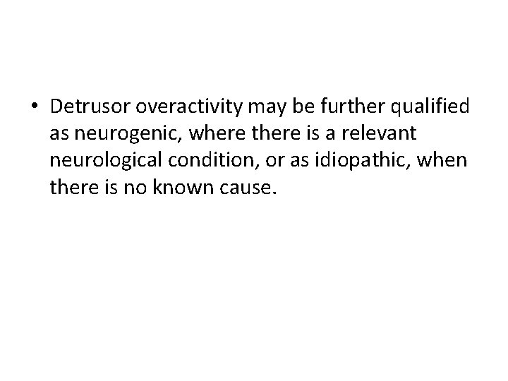  • Detrusor overactivity may be further qualified as neurogenic, where there is a