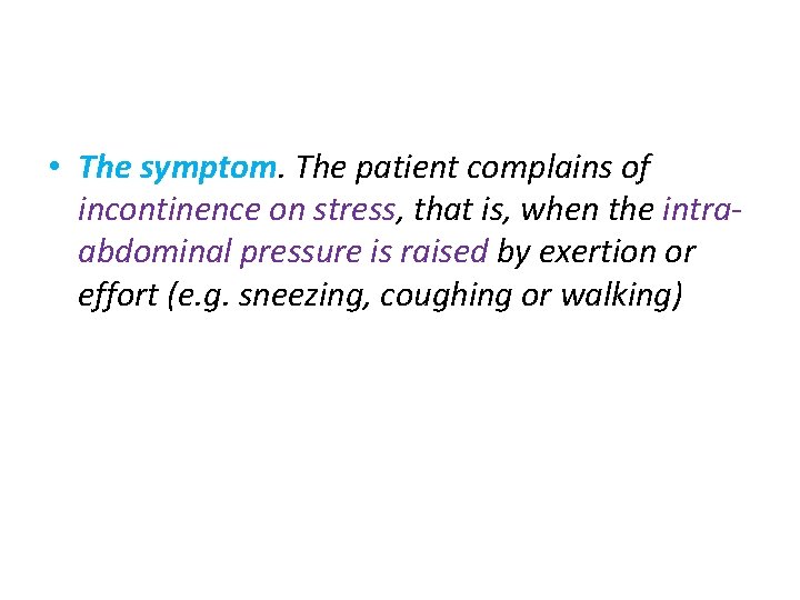  • The symptom. The patient complains of incontinence on stress, that is, when