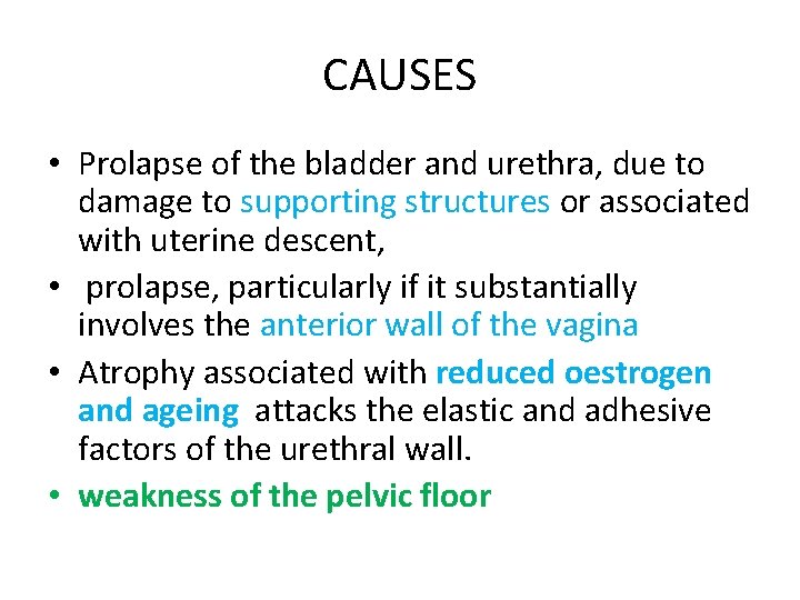 CAUSES • Prolapse of the bladder and urethra, due to damage to supporting structures