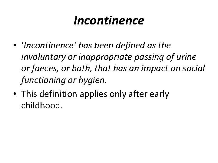 Incontinence • ‘Incontinence’ has been defined as the involuntary or inappropriate passing of urine