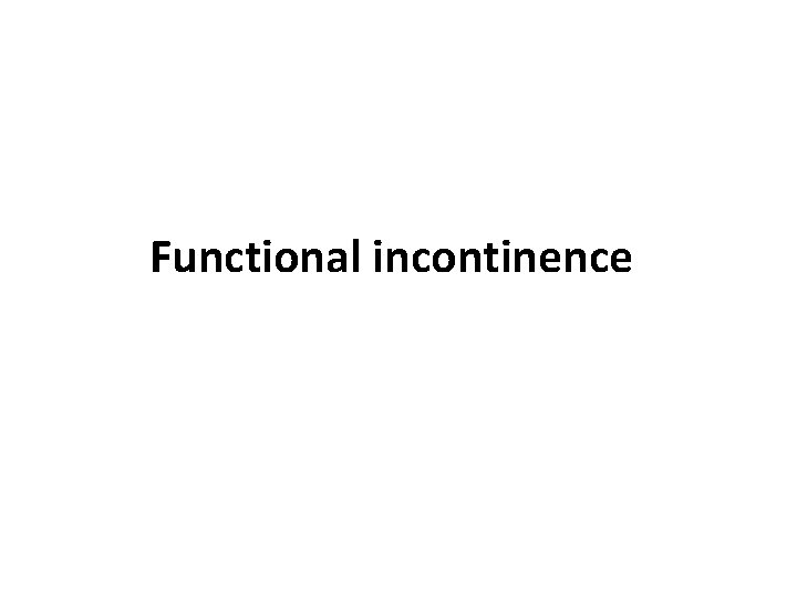 Functional incontinence 