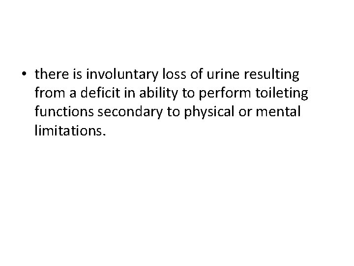  • there is involuntary loss of urine resulting from a deficit in ability