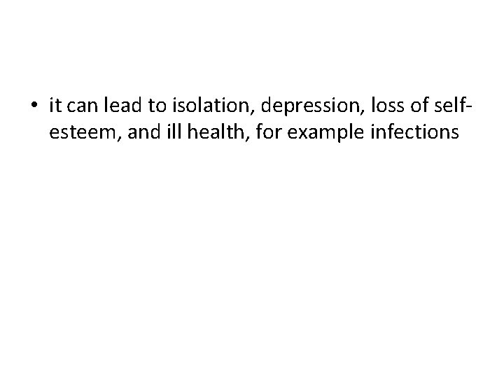  • it can lead to isolation, depression, loss of selfesteem, and ill health,