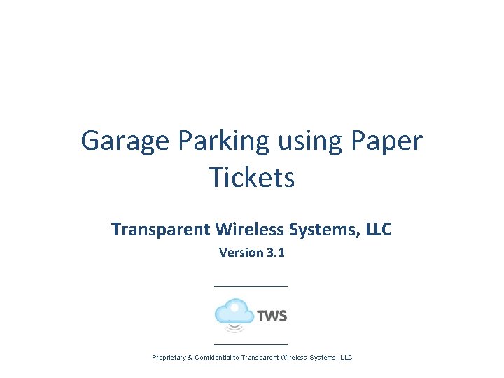 Garage Parking using Paper Tickets Transparent Wireless Systems, LLC Version 3. 1 Proprietary &