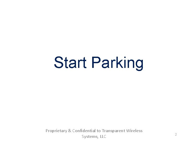 Start Parking Proprietary & Confidential to Transparent Wireless Systems, LLC 2 