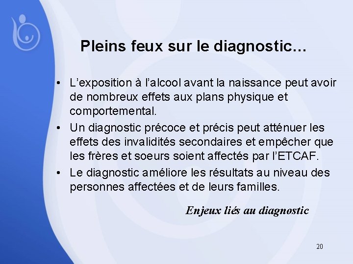 Pleins feux sur le diagnostic… • L’exposition à l’alcool avant la naissance peut avoir