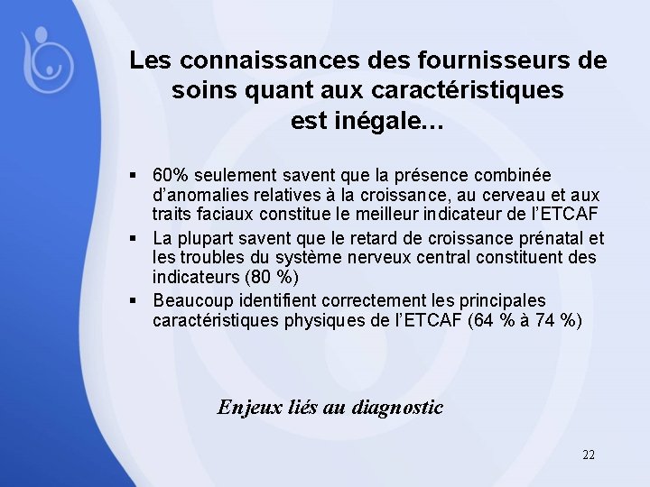 Les connaissances des fournisseurs de soins quant aux caractéristiques est inégale… § 60% seulement