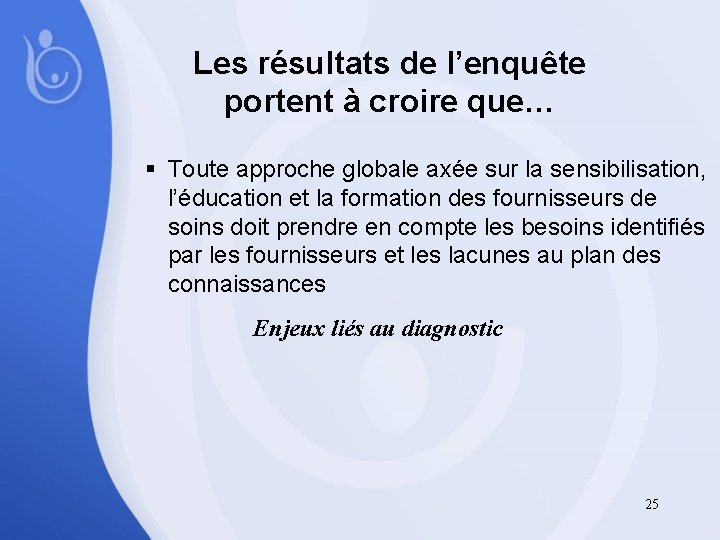 Les résultats de l’enquête portent à croire que… § Toute approche globale axée sur