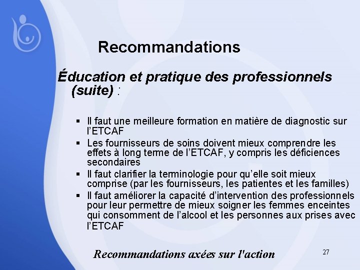 Recommandations Éducation et pratique des professionnels (suite) : § Il faut une meilleure formation