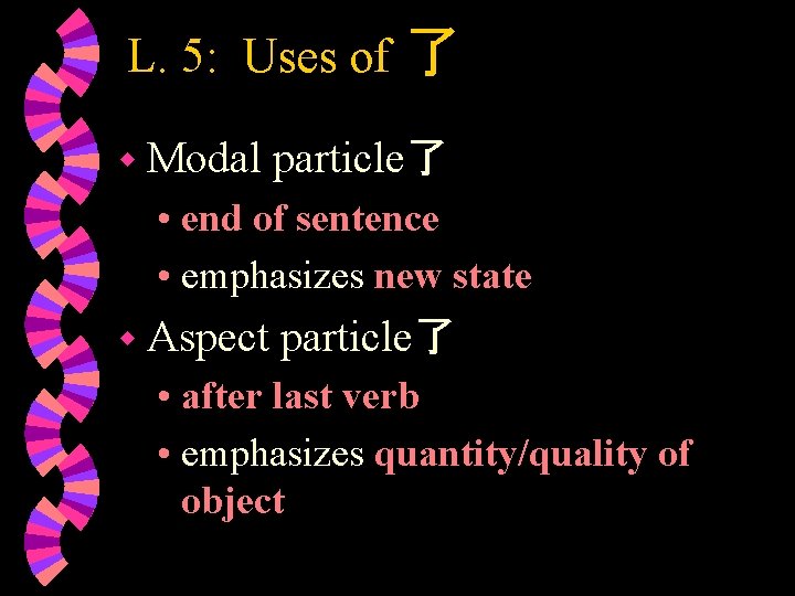 L. 5: Uses of 了 w Modal particle了 • end of sentence • emphasizes