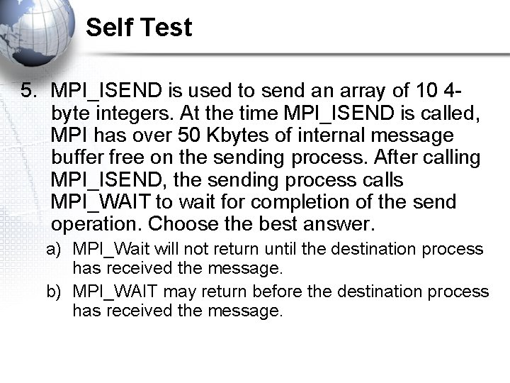 Self Test 5. MPI_ISEND is used to send an array of 10 4 byte