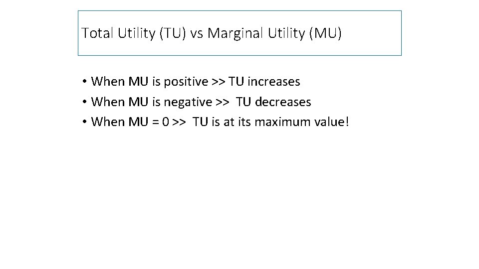 Total Utility (TU) vs Marginal Utility (MU) • When MU is positive >> TU