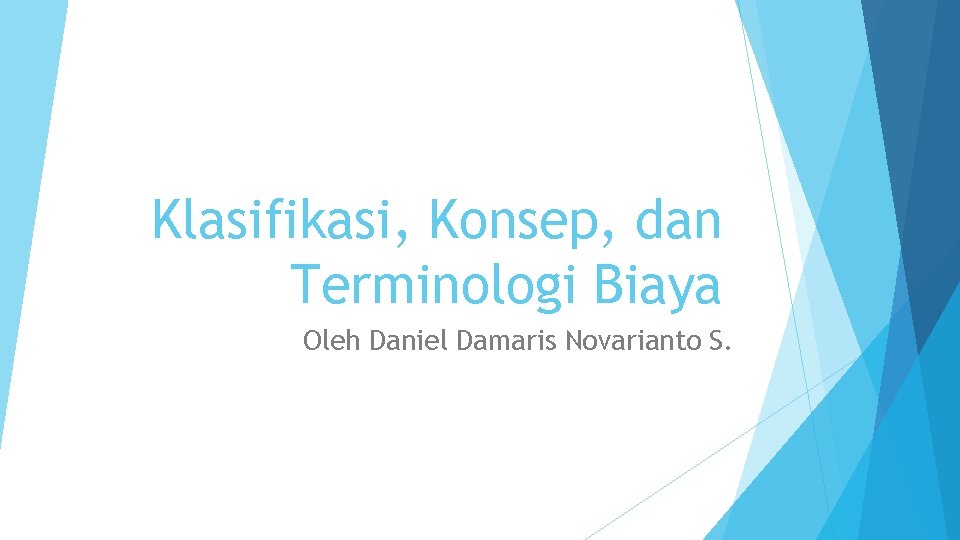 Klasifikasi, Konsep, dan Terminologi Biaya Oleh Daniel Damaris Novarianto S. 