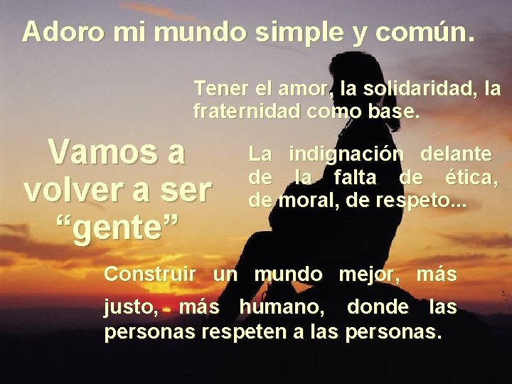 Adoro mi mundo simple y común. Tener el amor, la solidaridad, la fraternidad como