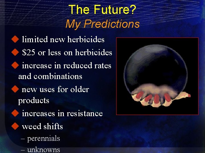 The Future? My Predictions u limited new herbicides u $25 or less on herbicides