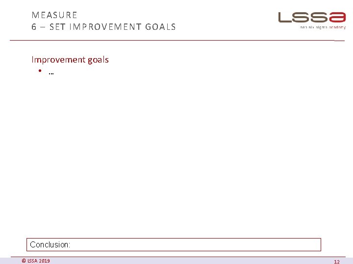 MEASURE 6 – SET IMPROVEMENT GOALS Improvement goals • … Conclusion: © LSSA 2019
