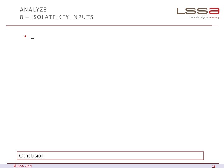 ANALYZE 8 – ISOLATE KEY INPUTS • … Conclusion: © LSSA 2019 16 